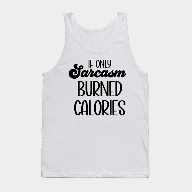 If Only Sarcasm Burned Calories Tank Top by Erin Decker Creative